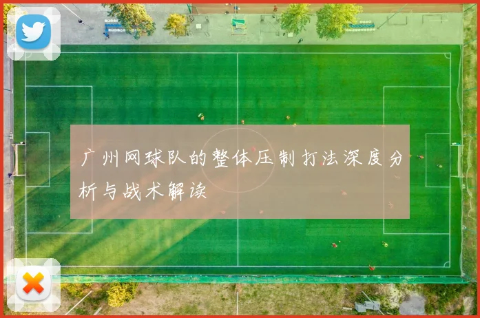 广州网球队的整体压制打法深度分析与战术解读