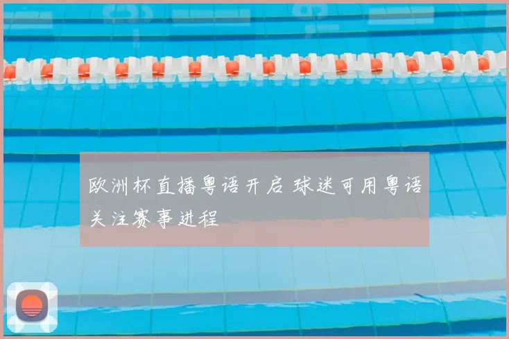 欧洲杯直播粤语开启 球迷可用粤语关注赛事进程