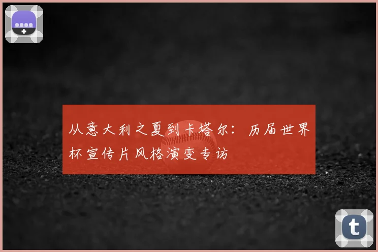 从意大利之夏到卡塔尔:历届世界杯宣传片风格演变专访