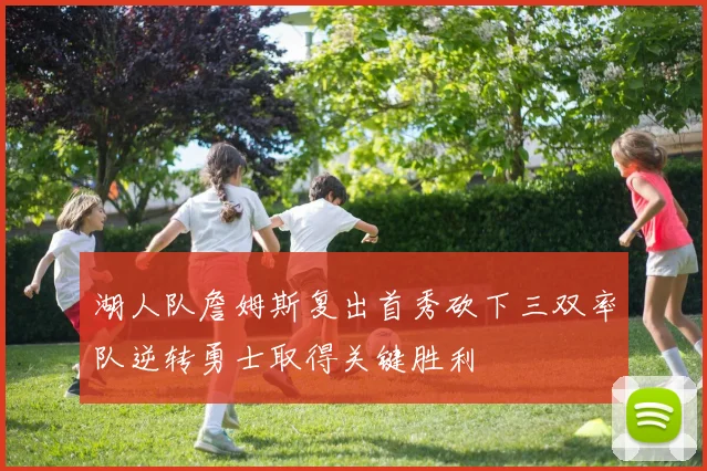 湖人队詹姆斯复出首秀砍下三双率队逆转勇士取得关键胜利