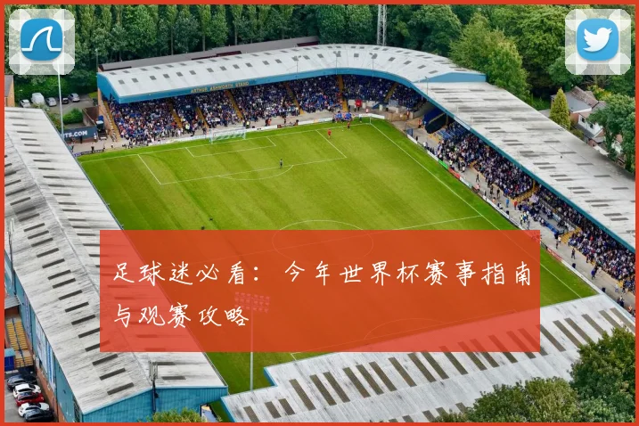 足球迷必看:今年世界杯赛事指南与观赛攻略
