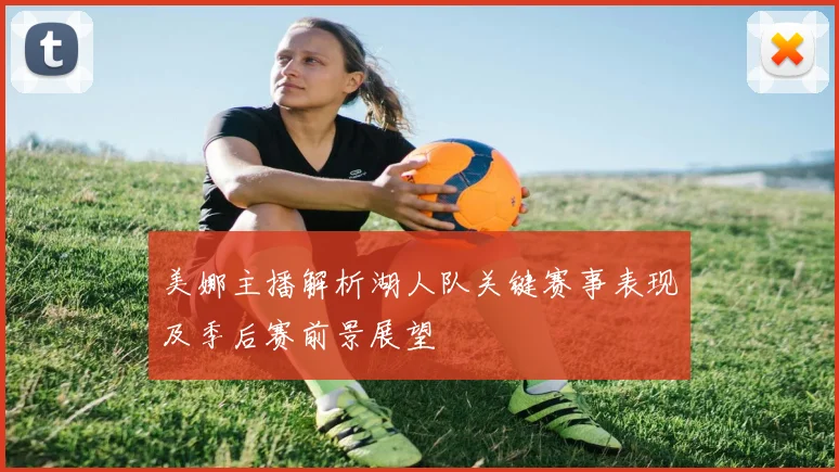 美娜主播解析湖人队关键赛事表现及季后赛前景展望