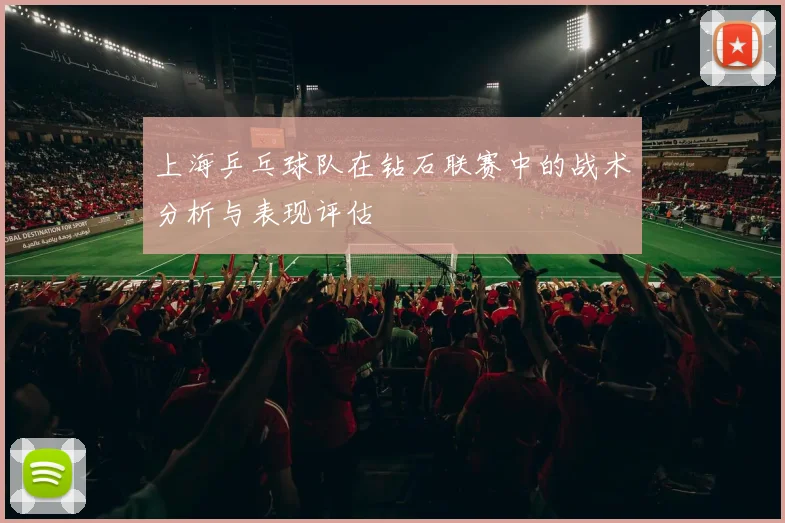 上海乒乓球队在钻石联赛中的战术分析与表现评估
